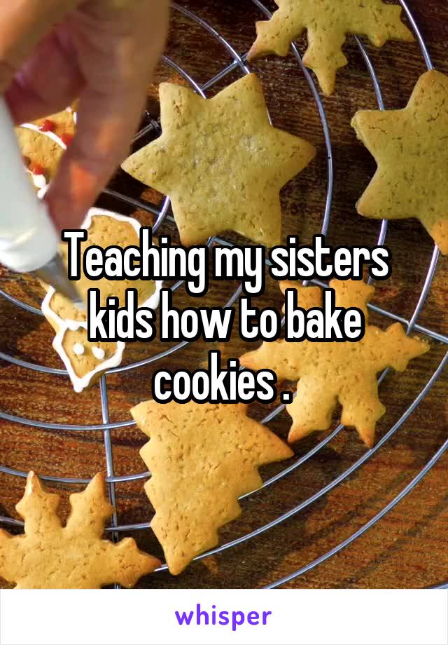 Teaching my sisters kids how to bake cookies . 