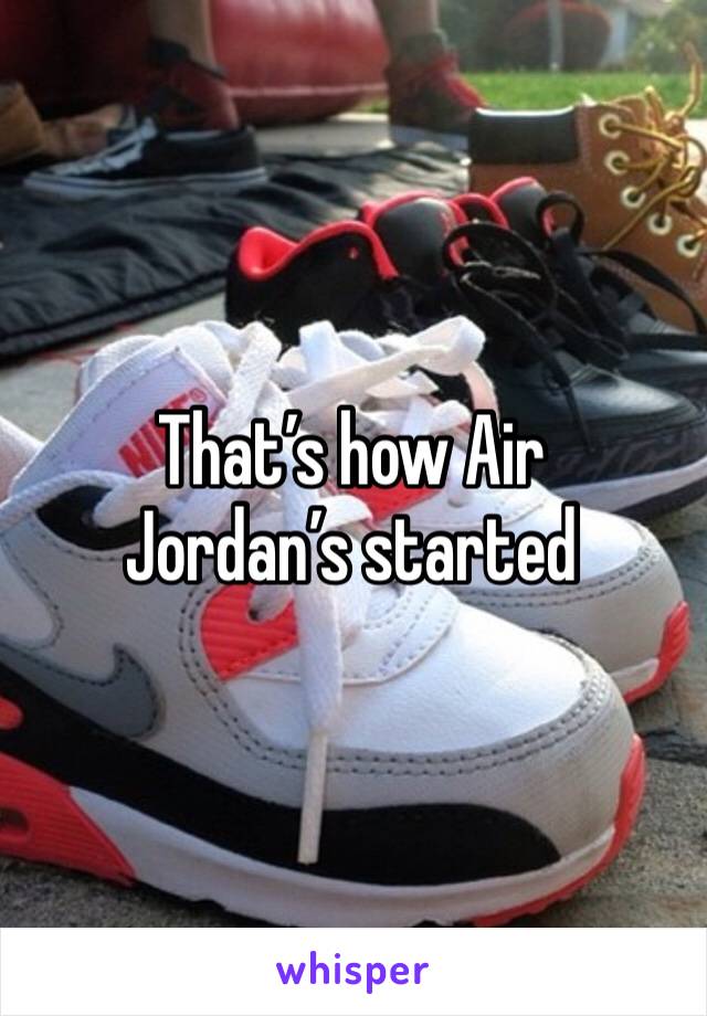 That’s how Air Jordan’s started 