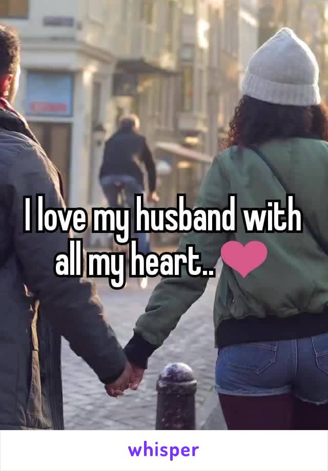 I love my husband with all my heart..❤️