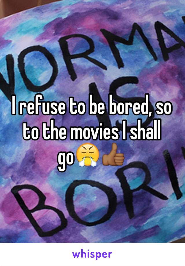 I refuse to be bored, so to the movies I shall go😤👍🏾