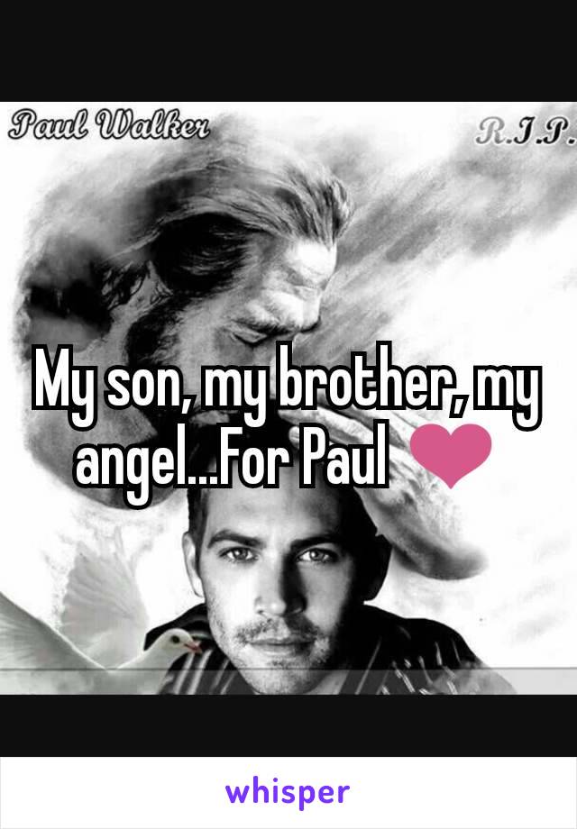 My son, my brother, my angel...For Paul ❤️