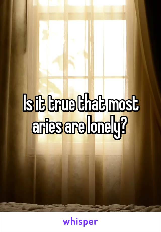 Is it true that most aries are lonely? 