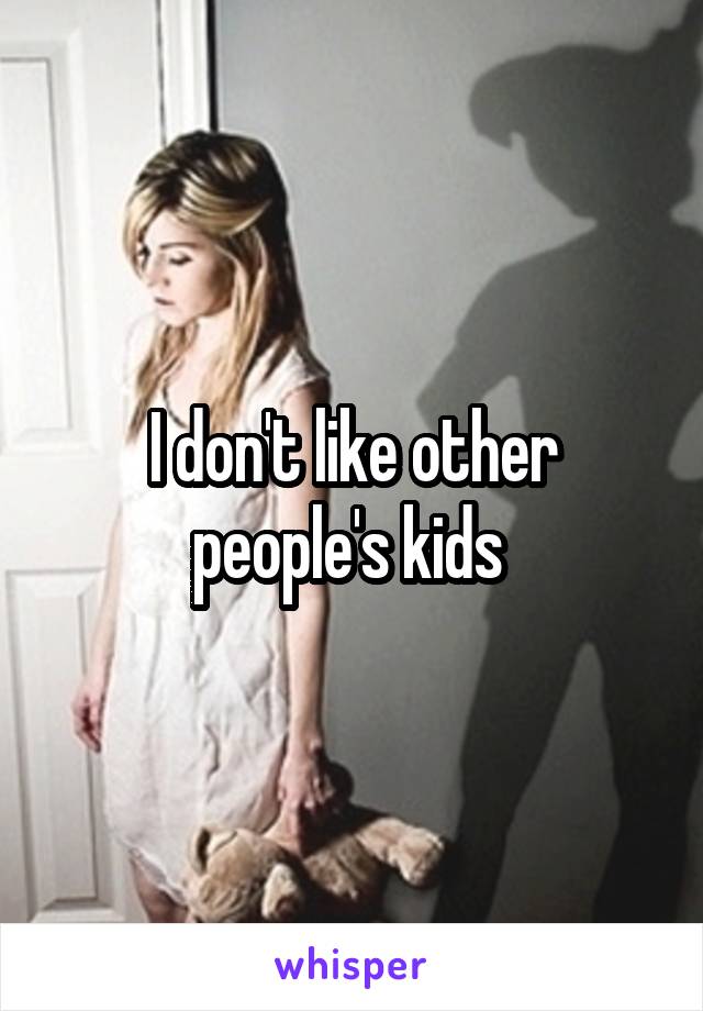 I don't like other people's kids 