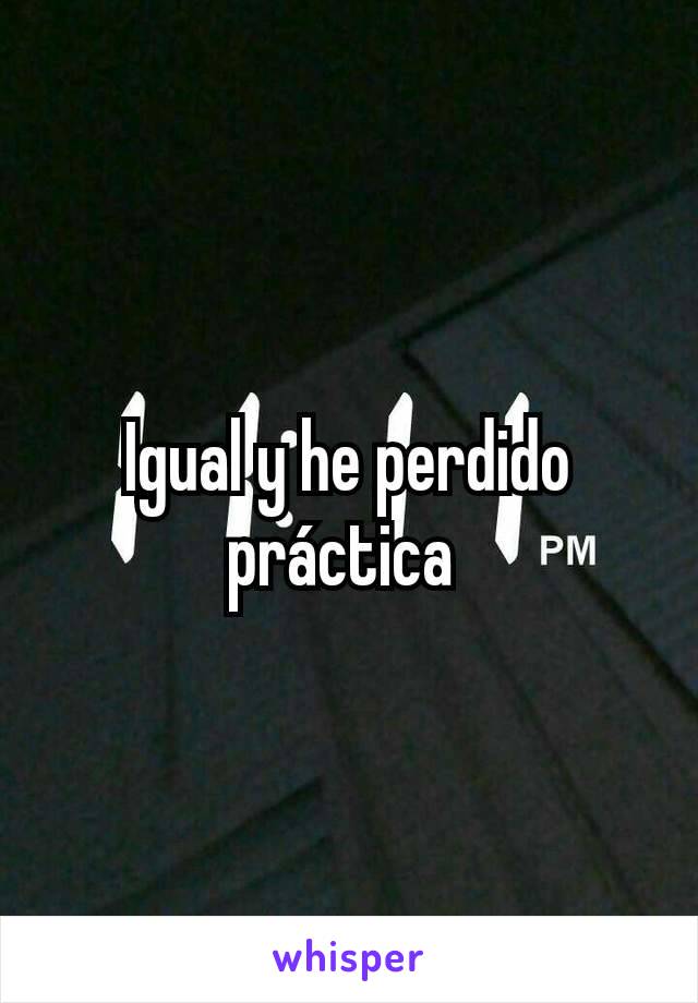 Igual y he perdido práctica 