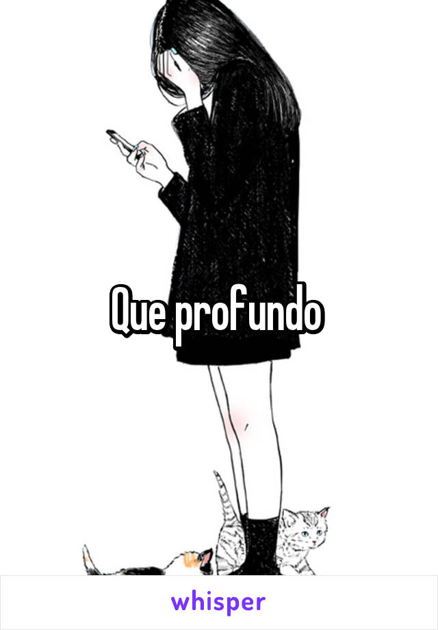 Que profundo 