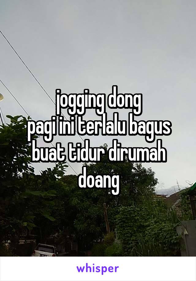 jogging dong
pagi ini terlalu bagus buat tidur dirumah doang