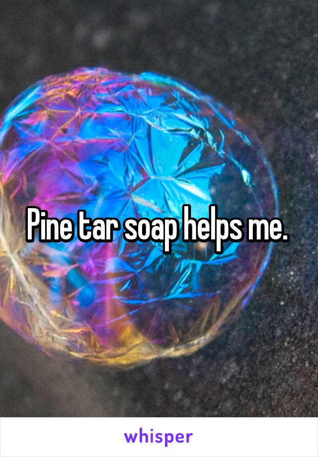 Pine tar soap helps me. 