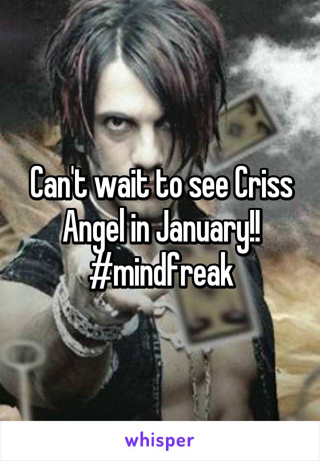 Can't wait to see Criss Angel in January!! #mindfreak