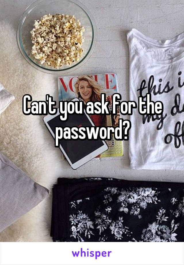 Can't you ask for the password?
