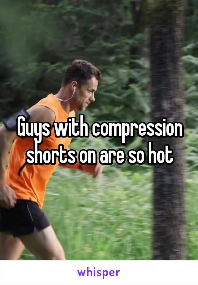 Guys with compression shorts on are so hot