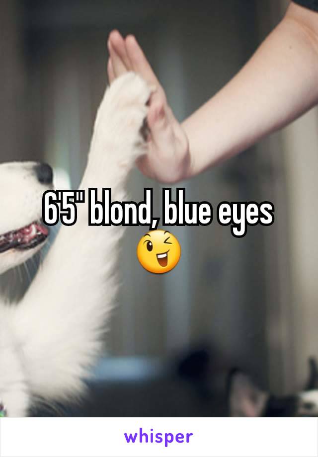 6'5" blond, blue eyes 😉