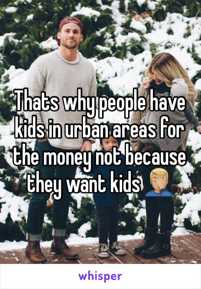 Thats why people have kids in urban areas for the money not because they want kids 🤦🏼‍♂️