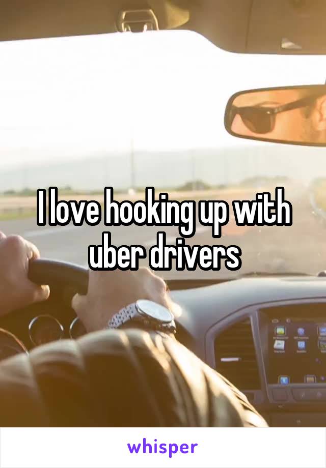 I love hooking up with uber drivers