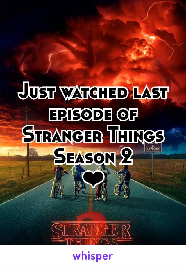 Just watched last episode of Stranger Things Season 2
❤