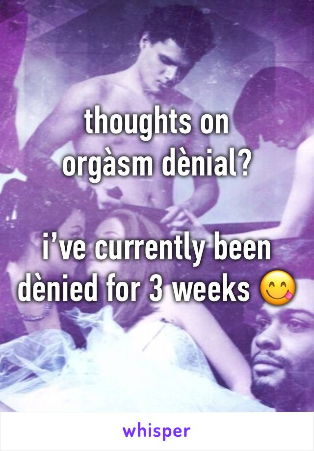 thoughts on orgàsm dènial?

i’ve currently been dènied for 3 weeks 😋