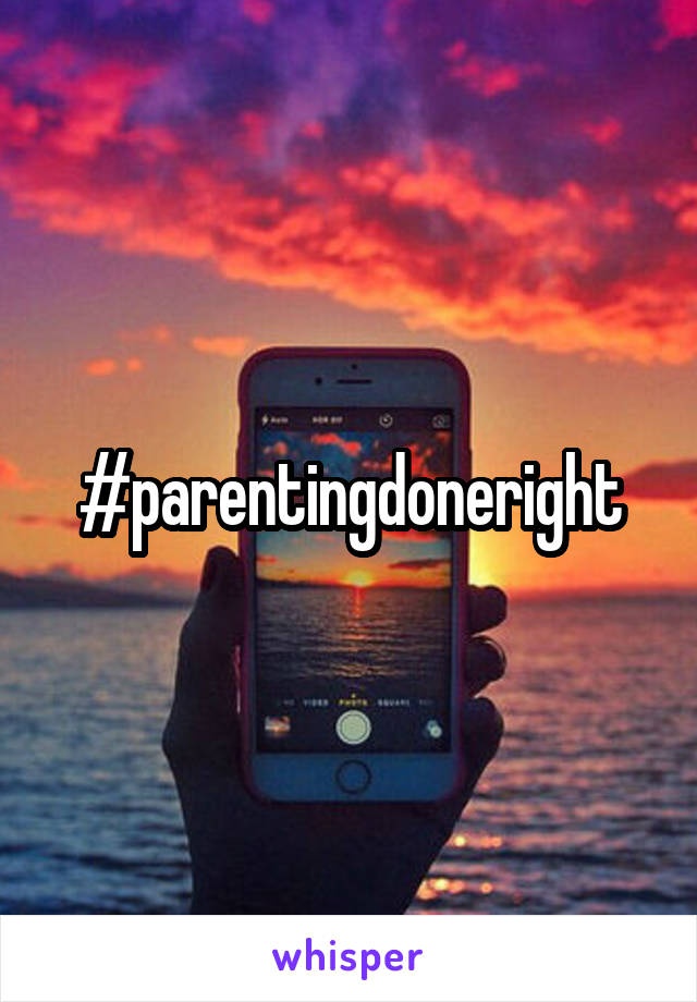 #parentingdoneright