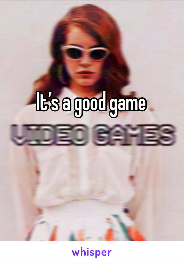 It’s a good game 