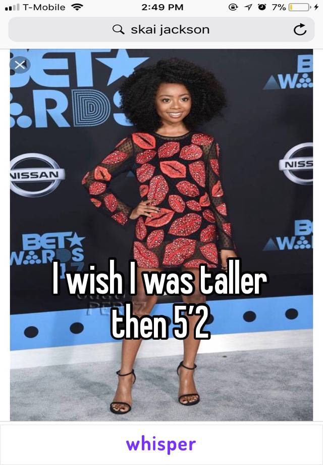 I wish I was taller then 5’2