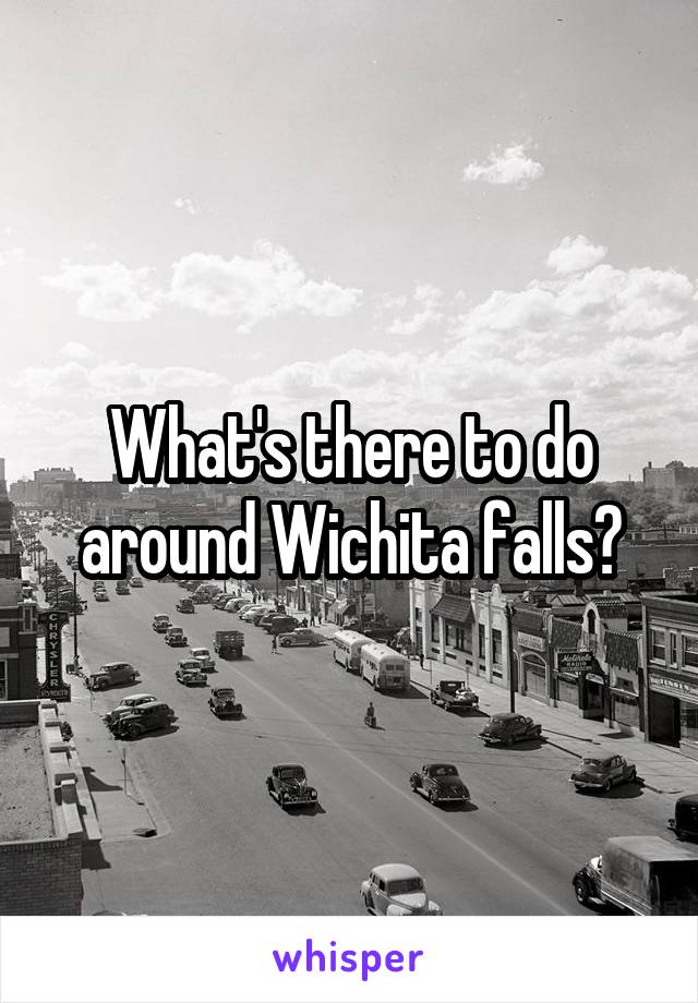 What's there to do around Wichita falls?