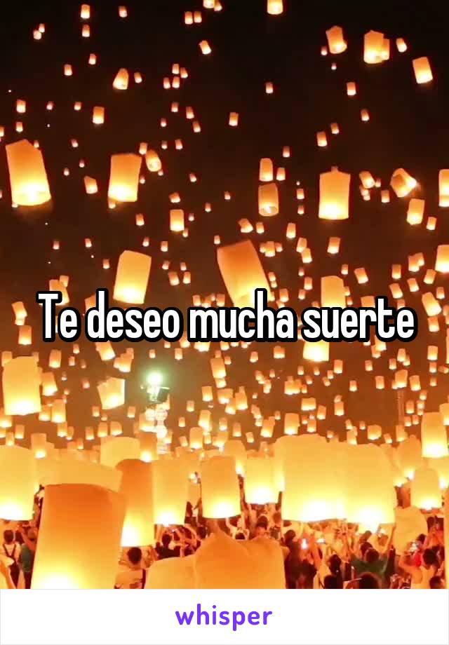 Te deseo mucha suerte