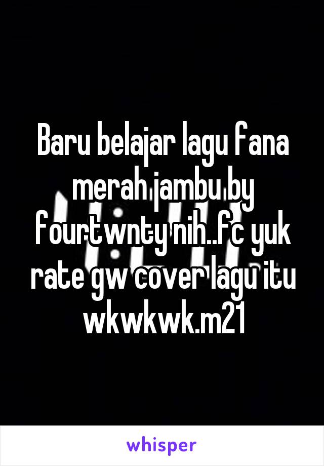 Baru belajar lagu fana merah jambu by fourtwnty nih..fc yuk rate gw cover lagu itu wkwkwk.m21