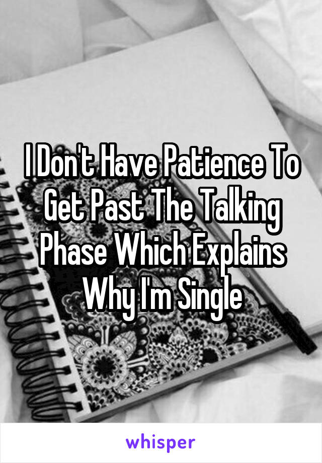 I Don't Have Patience To Get Past The Talking Phase Which Explains Why I'm Single