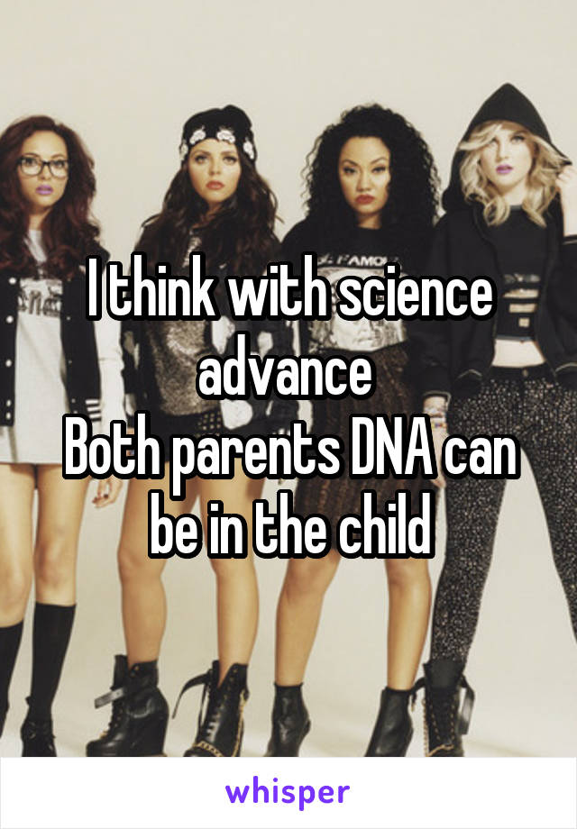 I think with science advance 
Both parents DNA can be in the child