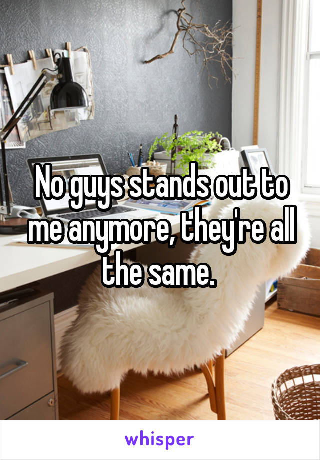 No guys stands out to me anymore, they're all the same. 