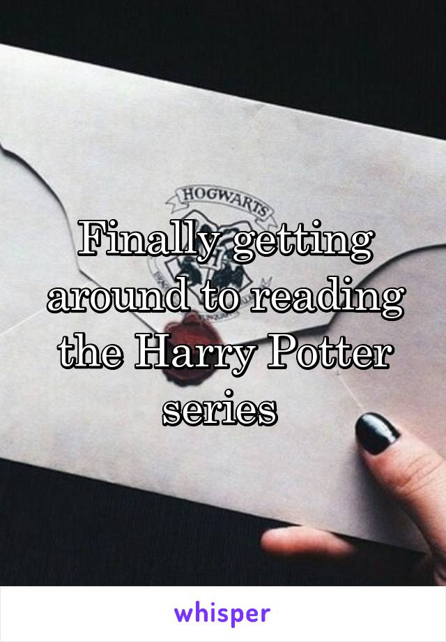 Finally getting around to reading the Harry Potter series 