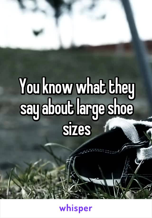 You know what they say about large shoe sizes