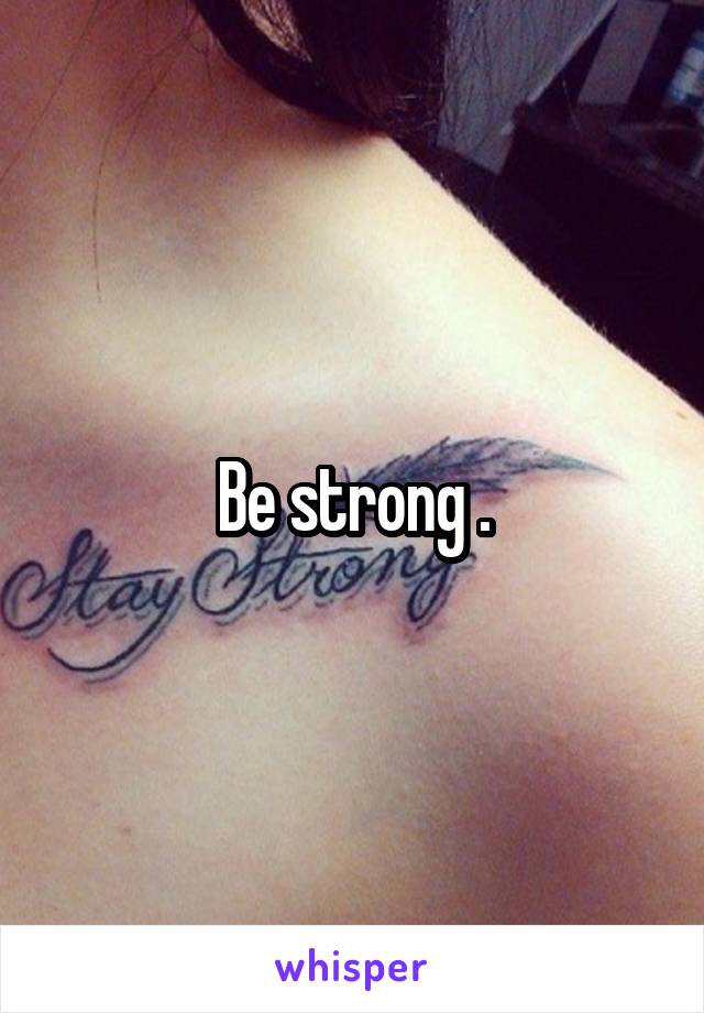 Be strong .