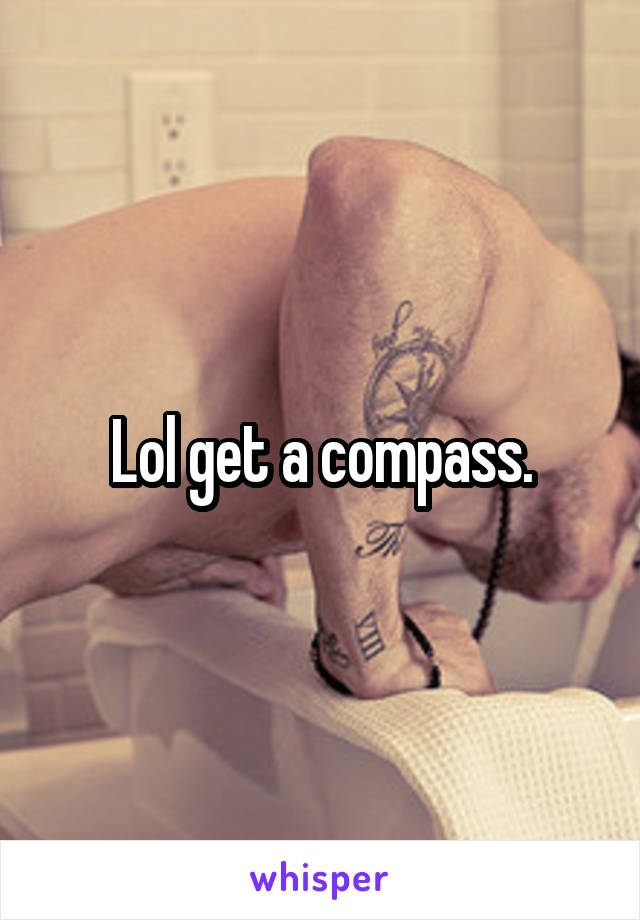 Lol get a compass.