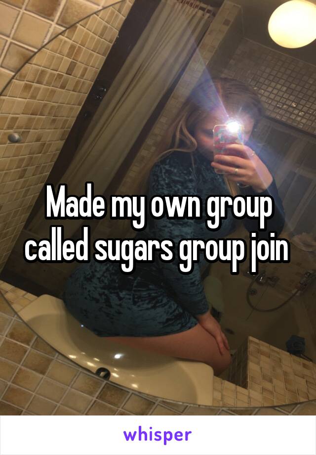 Made my own group called sugars group join 