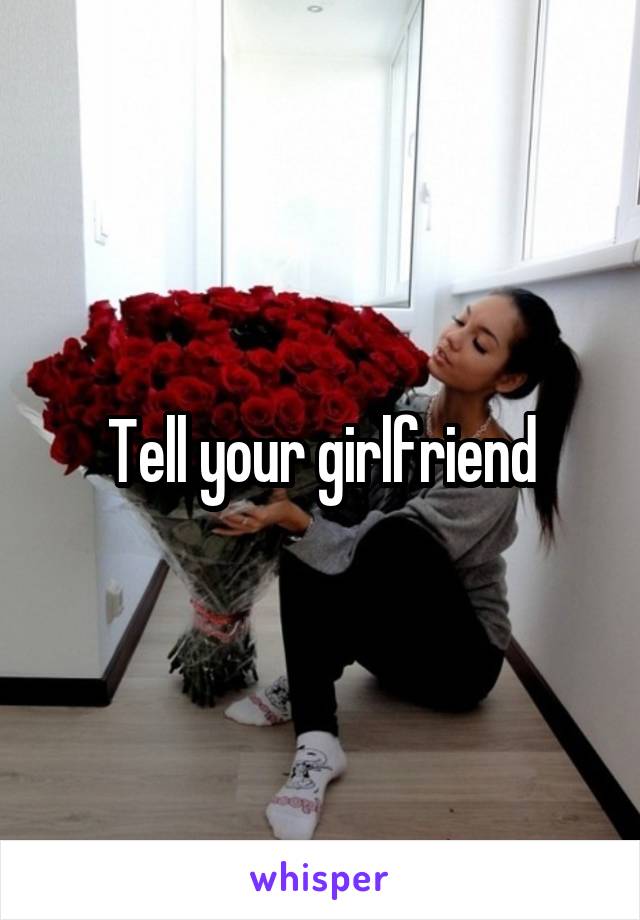 Tell your girlfriend