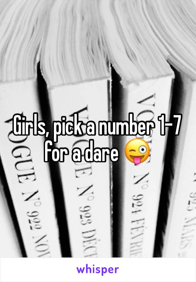 Girls, pick a number 1-7 for a dare 😜