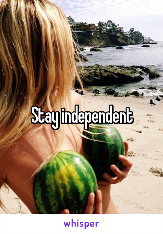 Stay independent