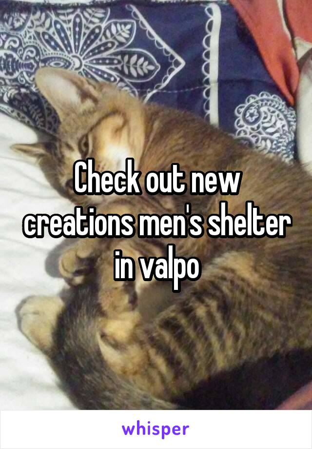 Check out new creations men's shelter in valpo