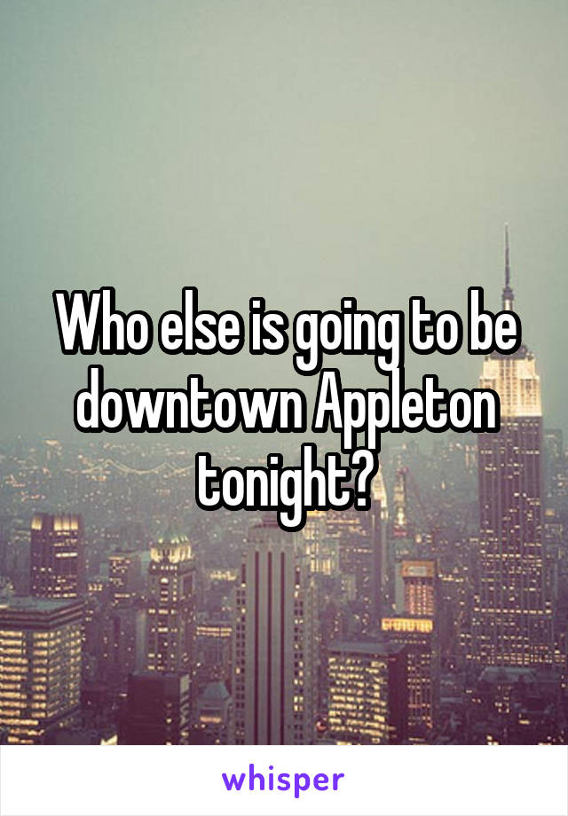 Who else is going to be downtown Appleton tonight?