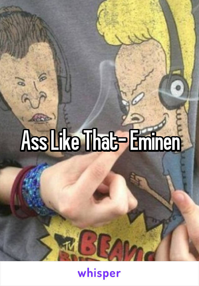 Ass Like That- Eminen