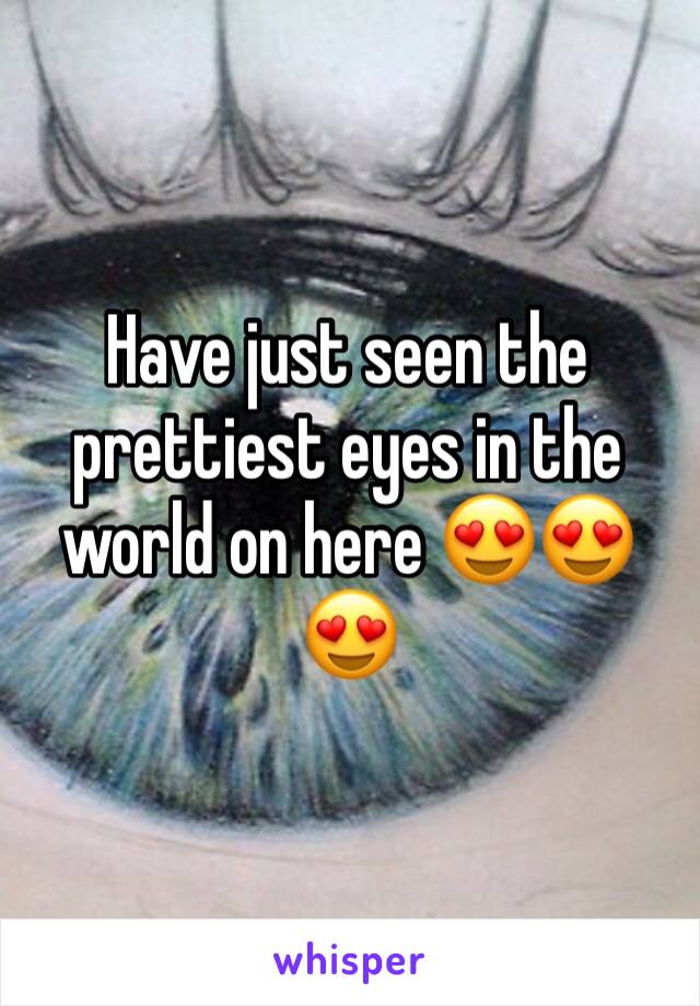 Have just seen the prettiest eyes in the world on here 😍😍😍