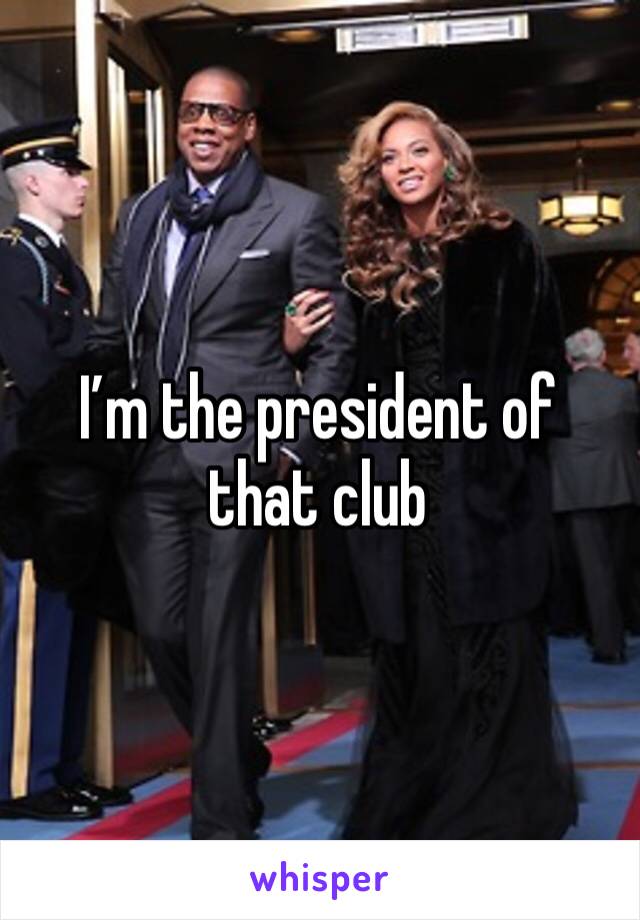 I’m the president of that club