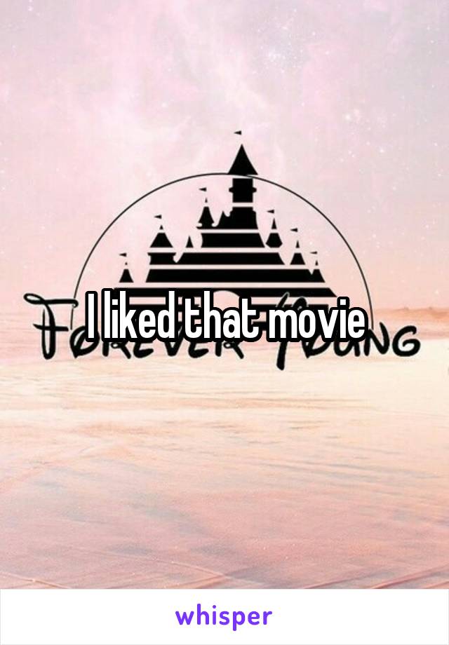 I liked that movie