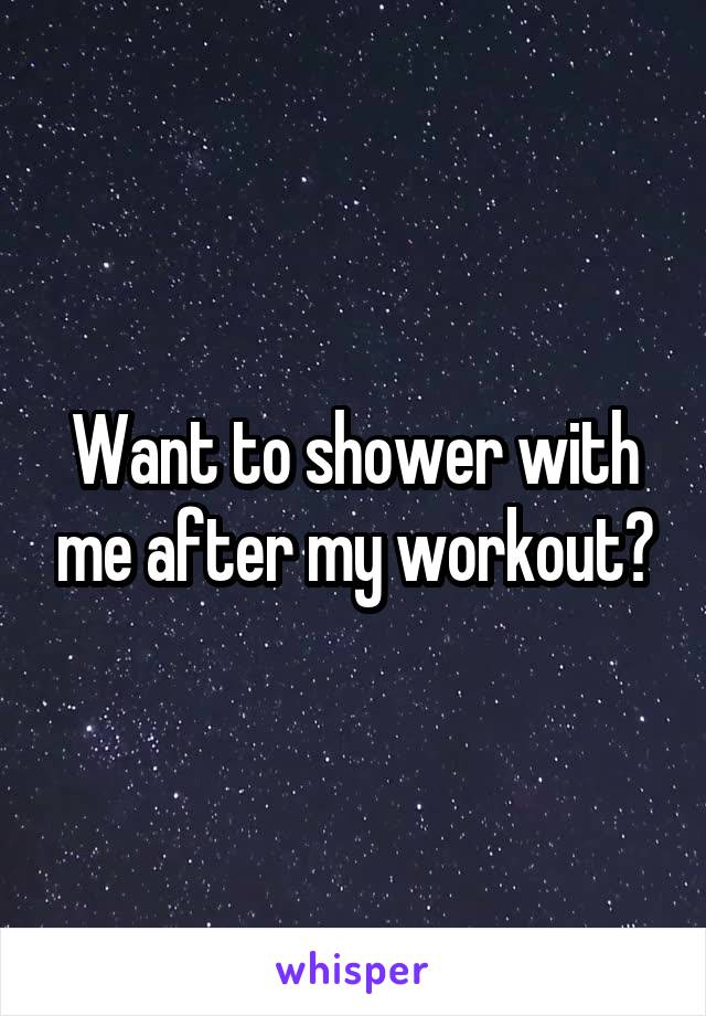 Want to shower with me after my workout?