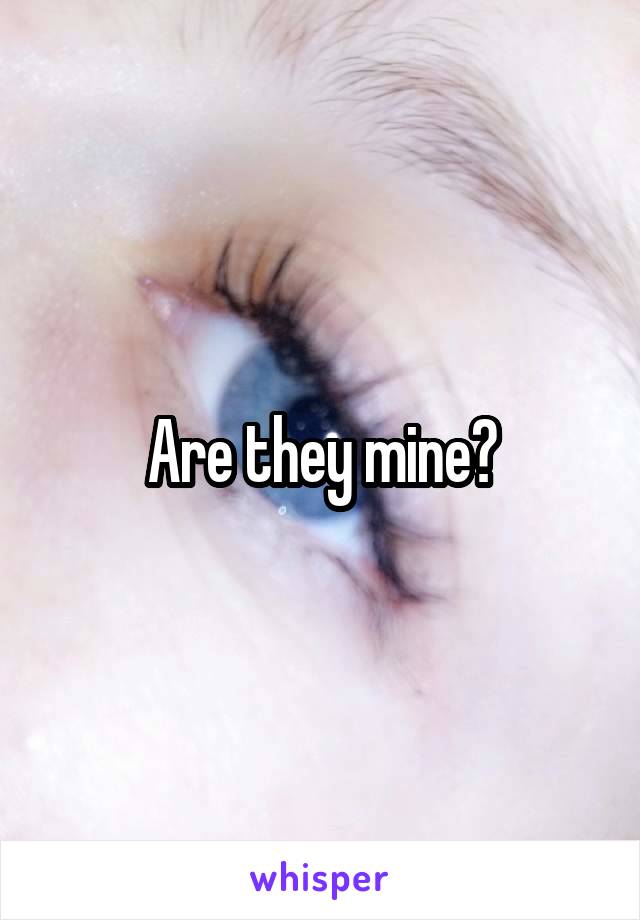 Are they mine?