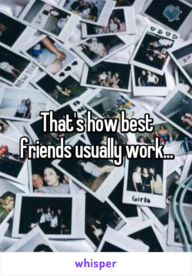 That's how best friends usually work...