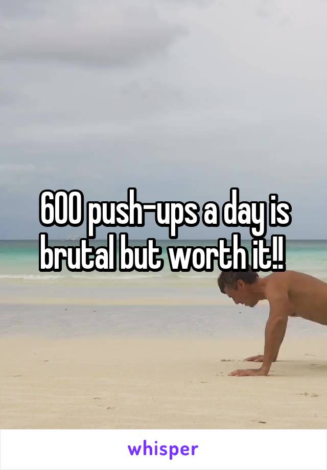 600 push-ups a day is brutal but worth it!! 