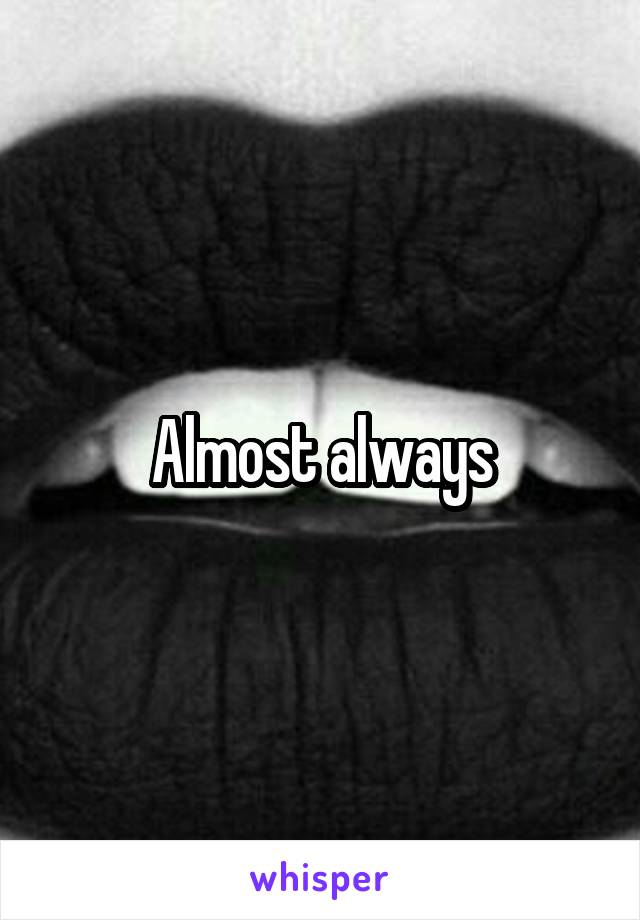 Almost always
