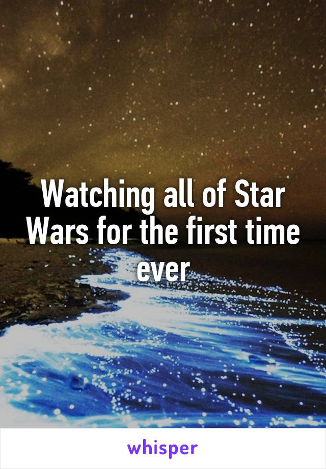 Watching all of Star Wars for the first time ever