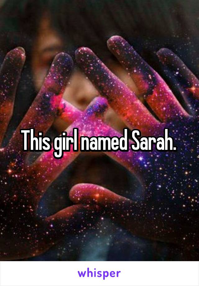 This girl named Sarah. 
