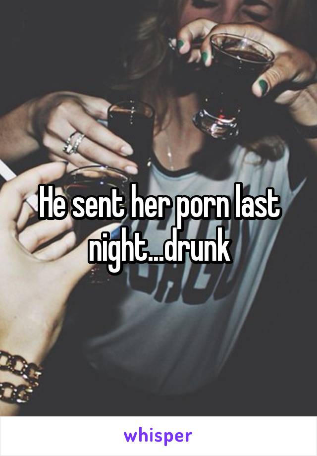 He sent her porn last night...drunk